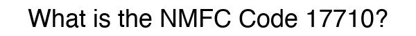 NMFC 17710 - Freight Classification