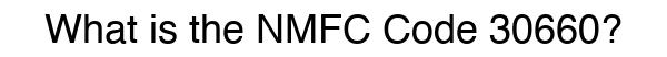 NMFC 30660 - Freight Classification