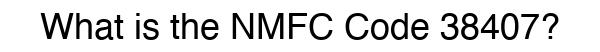 NMFC 38407 - Freight Classification