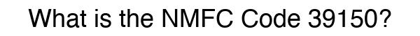 NMFC 39150 - Freight Classification