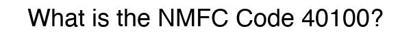 NMFC 40100 - Freight Classification