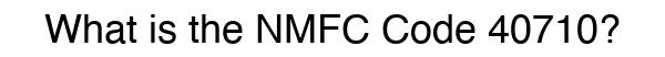 NMFC 40710 - Freight Classification