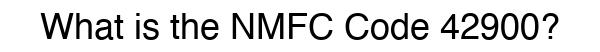 NMFC 42900 - Freight Classification