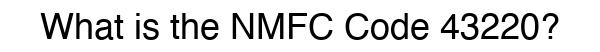 NMFC 43220 - Freight Classification