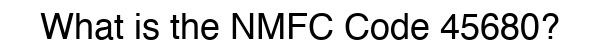 NMFC 45680 - Freight Classification