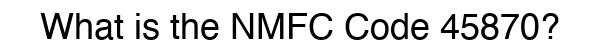 NMFC 45870 - Freight Classification