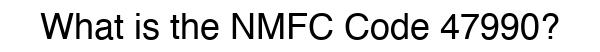 NMFC 47990 - Freight Classification