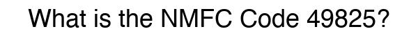 NMFC 49825 - Freight Classification