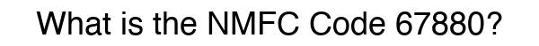 NMFC 67880 - Freight Classification