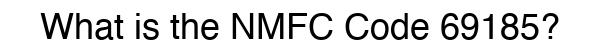NMFC 69185 - Freight Classification
