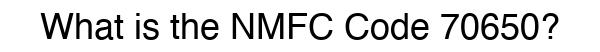 NMFC 70650 - Freight Classification