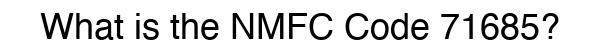 NMFC 71685 - Freight Classification