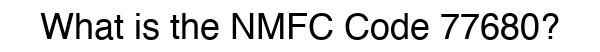 NMFC 77680 - Freight Classification