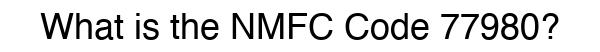 NMFC 77980 - Freight Classification