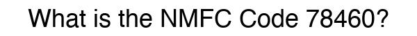 NMFC 78460 - Freight Classification