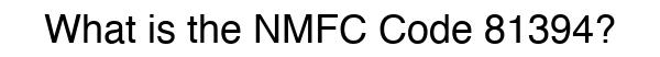 NMFC 81394 - Freight Classification