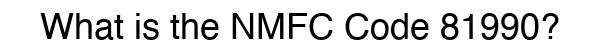 NMFC 81990 - Freight Classification