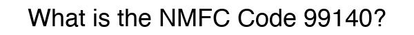 NMFC 99140 - Freight Classification
